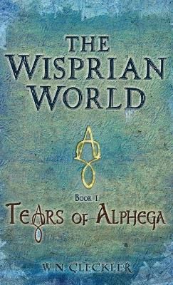 The Wisprian World - Tears of Alphega By Cleckler, W. N. 9781732567320