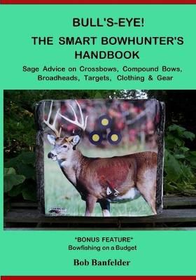 Bull's Eye! The Smart Bowhunter's Handbook By Bob Banfelder