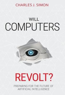 Will Computers Revolt? By Charles J Simon 9781732687226 (Hardback)