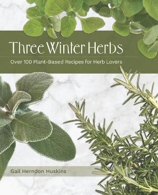Three Winter Herbs By Gail Herndon Huskins 9781732708167 (Book)