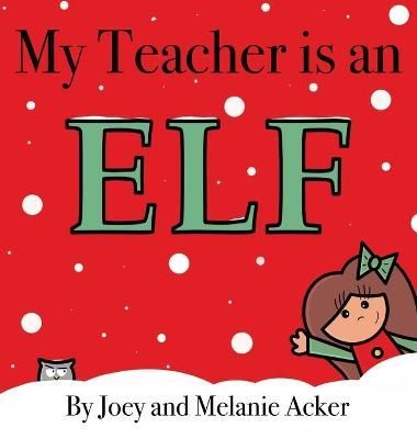 My Teacher Is an Elf By Joey Acker, Melanie Acker 9781732745612