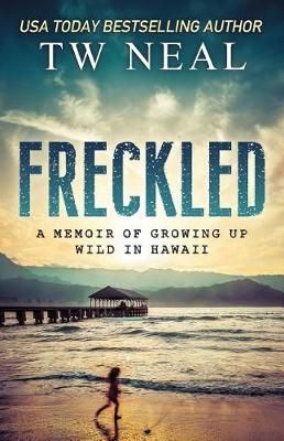 Freckled: A Memoir of Growing Up Wild In Hawaii By Neal, TW