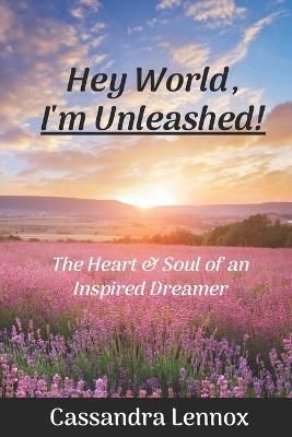 Hey World, I'm Unleashed! By Cassandra Lennox 9781732801752