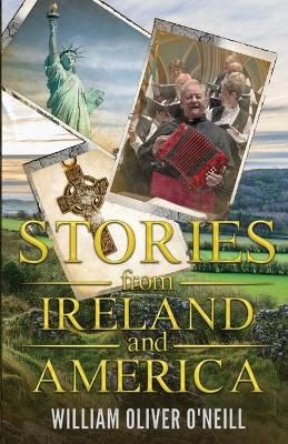 Stories from Ireland and America By William Oliver O'Neill (Paperback)