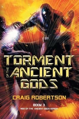 Torment of the Ancient Gods By ROBERTSON, CRAIG 9781732872448