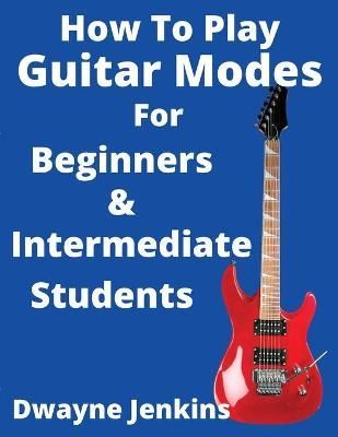 How To Play Guitar Modes By Jenkins, Dwayne 9781733064477 (Paperback)
