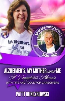 Alzheimer's, My Mother, And Me By Patti Bonczkowski 9781733135375