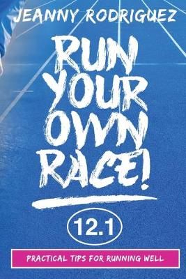 Run Your Own Race!: Practical Tips for Running Well 9781733174701