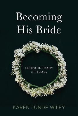 Becoming His Bride By Karen Lunde Wiley 9781733267984 (Paperback)