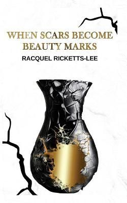 When Scars Become Beauty Marks By Racquel Ricketts-Lee 9781733299480
