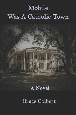 Mobile Was a Catholic Town By Bruce Colbert 9781733382250 (Paperback)