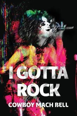 I Gotta Rock By Cowboy Mach Bell 9781733471244 (Paperback)
