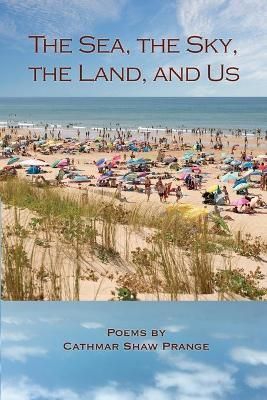 The Sea, the Sky, the Land, and Us By Cathmar Prange 9781733560245