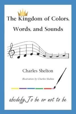 The Kingdom of Colors, Words, and Sounds By Charles Shelton