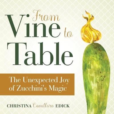 From Vine to Table: The Unexpected Joy of Zucchini's Magic (Paperback)