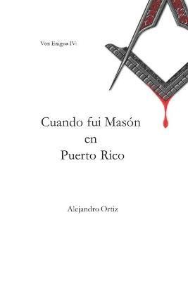 Cuando fui Mason en Puerto Rico By Alejandro Ortiz 9781733732307