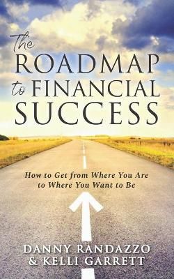 The Roadmap to Financial Success By Kelli Garrett, Danny Randazzo