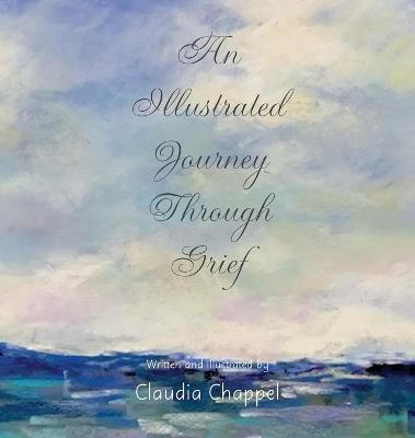 An Illustrated Journey Through Grief By Chappel, Claudia 9781733904728