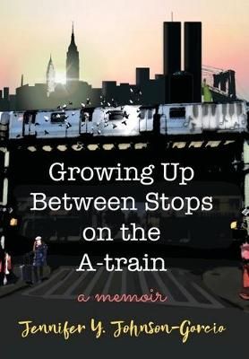 Growing Up Between Stops on the A-Train By Jennifer y Johnson-Garcia