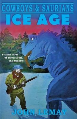 Cowboys & Saurians: Ice Age By LeMay, John 9781734154672 (Paperback)