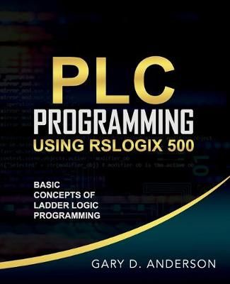 PLC Programming Using RSLogix 500 By Gary Anderson 9781734189803