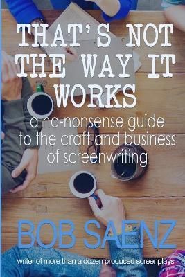 That's Not The Way It Works By Bob Saenz 9781734347913 (Paperback)