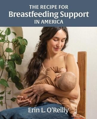 The Recipe for Breastfeeding Support in America By O'Reilly, Erin, L.