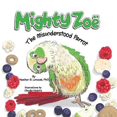 Mighty Zoë: The Misunderstood Parrot By Lonczak, Heather S,