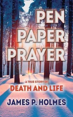 Pen, Paper, Prayer By Holmes, James, P 9781734493689 (Hardback)