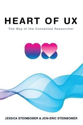 The Heart of UX By Jessica Steinbomer, Jon-Eric Steinbomer (Paperback)