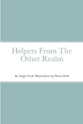 Helpers From The Other Realm By Angie Clark 9781734557626 (Paperback)