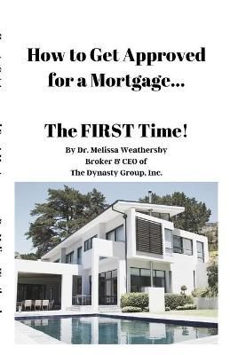 How to Get Approved for a Mortgage...The FIRST Time! By Weathersby