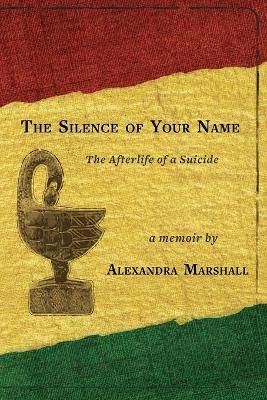 The Silence of Your Name: The Afterlife of a Suicide 9781734641684