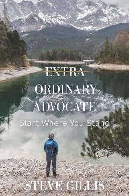 Extra Ordinary Advocate By Steve Gillis 9781734691900 (Paperback)
