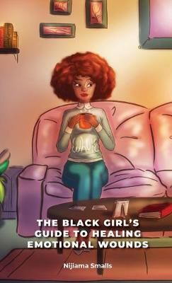 The Black Girl's Guide to Healing Emotional Wounds By Smalls, Nijiama
