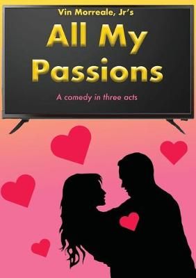 All My Passions: A Comedy In Three Acts By Morreale Jr., Vin