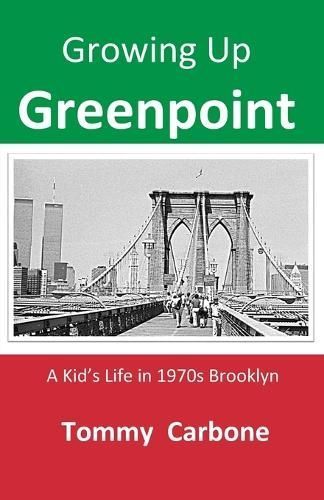 Growing Up Greenpoint - A Kid's Life in 1970S Brooklyn 9781734735857