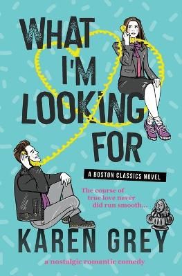 WHAT I'M LOOKING FOR: a nostalgic romantic comedy By Grey, Karen
