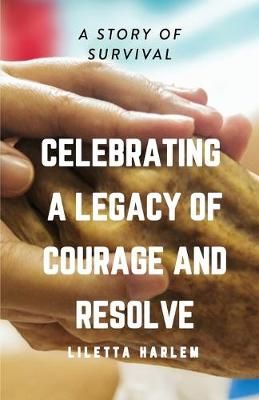 Celebrating a Legacy of Courage and Resolve By Liletta Harlem