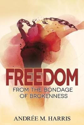 Freedom From the Bondage of Brokenness By Andree M Harris (Paperback)