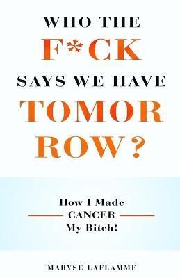 Who the F*ck Says We Have Tomorrow? By Maryse Laflamme 9781735172125