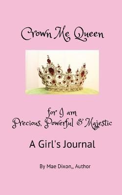 Crown Me Queen - for I am Precious, Powerful & Majestic By Dixon