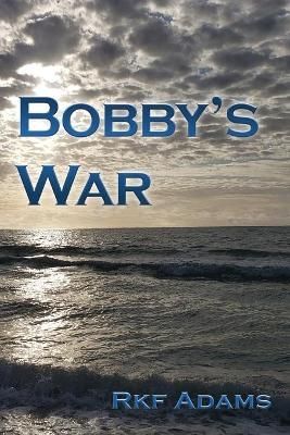 Bobby's War By Rkf Adams (author), Rkf Adams (photographer)
