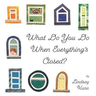 What Do You Do When Everything's Closed? By Lindsay Kara 9781735580906