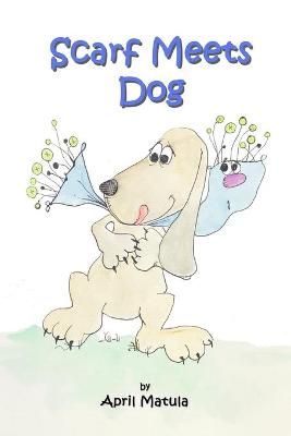 Scarf Meets Dog By April Matula (author), April Matula (illustrator)