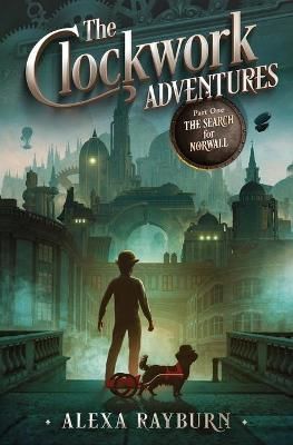 The Clockwork Adventures Part One, The Search for Norwall By Rayburn