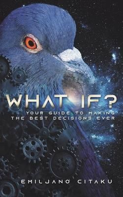 What If?: Your Guide To Making The Best Decisions Ever 9781735682341
