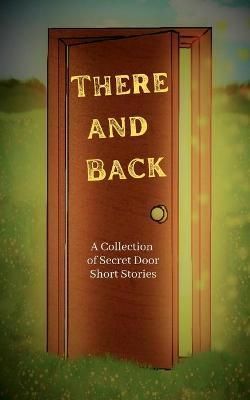 There and Back: A Collection of Secret Door Short Stories (Paperback)