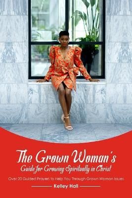 The Grown Woman's Guide for Growing Spiritually in Christ (Paperback)