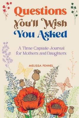 Questions You'll Wish You Asked: A Time Capsule Journal for Mothers and Daughters